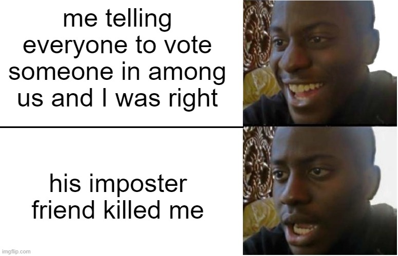 Disappointed Black Guy | me telling everyone to vote someone in among us and I was right; his imposter friend killed me | image tagged in disappointed black guy | made w/ Imgflip meme maker