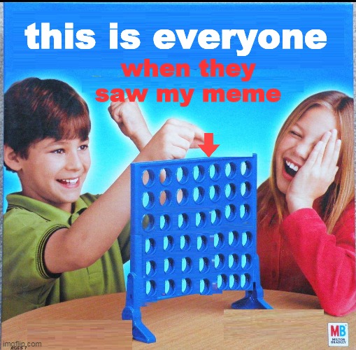 Blank Connect Four | this is everyone; when they saw my meme | image tagged in blank connect four | made w/ Imgflip meme maker