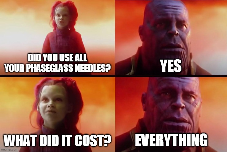 thanos what did it cost | DID YOU USE ALL YOUR PHASEGLASS NEEDLES? YES; WHAT DID IT COST? EVERYTHING | image tagged in thanos what did it cost,DestinyMemes | made w/ Imgflip meme maker