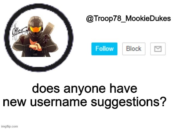 im just wondering | does anyone have new username suggestions? | image tagged in troop78_mookiedukes | made w/ Imgflip meme maker