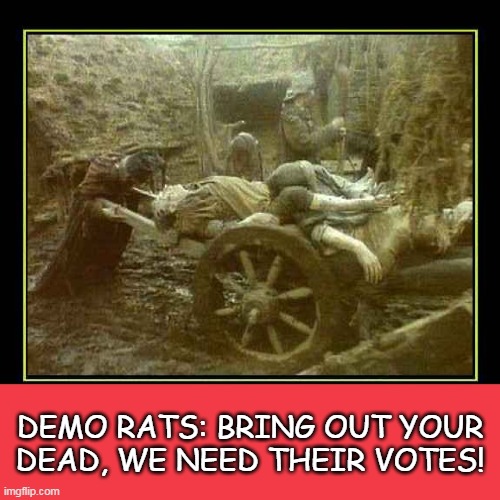 Dead Voters | DEMO RATS: BRING OUT YOUR DEAD, WE NEED THEIR VOTES! | image tagged in dead voters | made w/ Imgflip meme maker