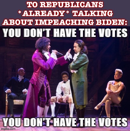 You’re gonna need congressional approval and you don’t have the votes | image tagged in 2020 elections,congress,song lyrics,impeachment,hamilton,politics | made w/ Imgflip meme maker