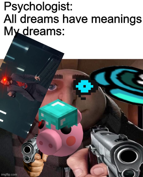 this suc i no have photoshop | Psychologist: All dreams have meanings
My dreams: | image tagged in gru gun | made w/ Imgflip meme maker