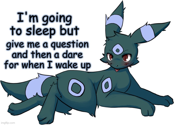 I'm going to sleep but; give me a question and then a dare for when I wake up | made w/ Imgflip meme maker