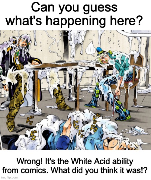  Can you guess what's happening here? Wrong! It's the White Acid ability from comics. What did you think it was!? | made w/ Imgflip meme maker