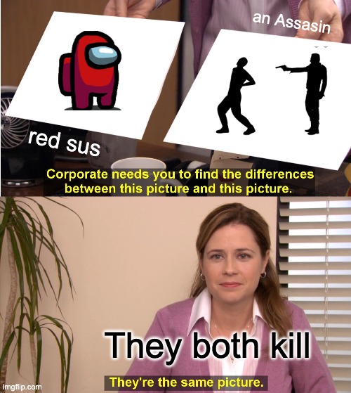 red is suuuuuuuus | an Assasin; red sus; They both kill | image tagged in memes,they're the same picture | made w/ Imgflip meme maker