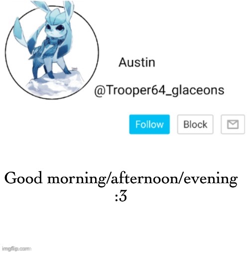 Glaceon announcement | Good morning/afternoon/evening
:3 | image tagged in glaceon announcement | made w/ Imgflip meme maker