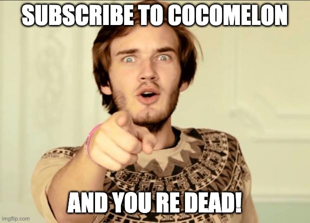 PewDiePie | SUBSCRIBE TO COCOMELON; AND YOU RE DEAD! | image tagged in pewdiepie | made w/ Imgflip meme maker