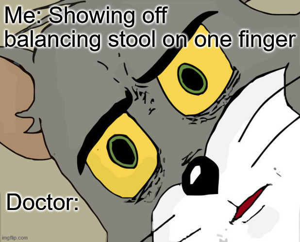 Unsettled Tom | Me: Showing off balancing stool on one finger; Doctor: | image tagged in memes,unsettled tom | made w/ Imgflip meme maker