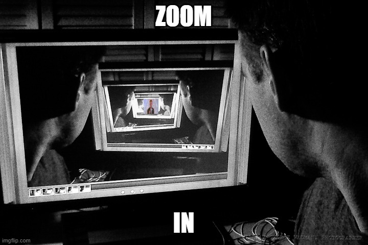 Recursion | ZOOM; IN | image tagged in recursion | made w/ Imgflip meme maker
