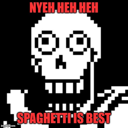 Papyrus Undertale | NYEH HEH HEH SPAGHETTI IS BEST | image tagged in papyrus undertale | made w/ Imgflip meme maker