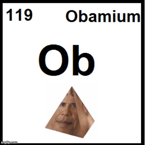 OBAMIUM | image tagged in obama,obamium,obama prism,elements,119,periodic table | made w/ Imgflip meme maker