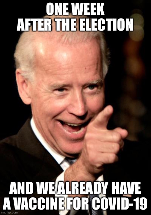 Already Taking Credit | ONE WEEK AFTER THE ELECTION; AND WE ALREADY HAVE A VACCINE FOR COVID-19 | image tagged in memes,smilin biden | made w/ Imgflip meme maker
