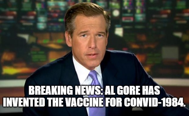 It's A Miracle | BREAKING NEWS: AL GORE HAS INVENTED THE VACCINE FOR CONVID-1984. | image tagged in brian williams was there,al gore,joe biden,election 2020,donald trump,stop the steal | made w/ Imgflip meme maker
