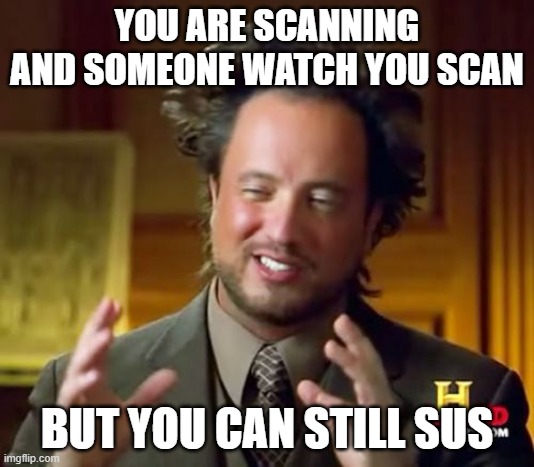 Ancient Aliens Meme | YOU ARE SCANNING AND SOMEONE WATCH YOU SCAN; BUT YOU CAN STILL SUS | image tagged in memes,ancient aliens | made w/ Imgflip meme maker