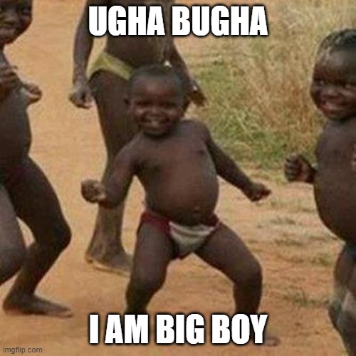 Third World Success Kid Meme | UGHA BUGHA; I AM BIG BOY | image tagged in memes,third world success kid | made w/ Imgflip meme maker