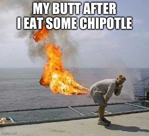 Darti Boy | MY BUTT AFTER I EAT SOME CHIPOTLE | image tagged in memes,darti boy | made w/ Imgflip meme maker