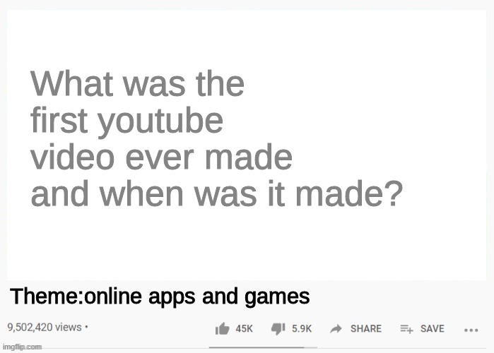youtube video template |  What was the first youtube video ever made and when was it made? Theme:online apps and games | image tagged in youtube video template | made w/ Imgflip meme maker