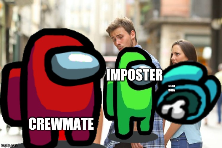 Distracted Boyfriend | IMPOSTER; DEAD BODY; CREWMATE | image tagged in memes,distracted boyfriend | made w/ Imgflip meme maker