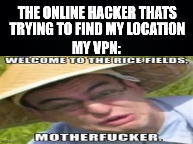 THE ONLINE HACKER THATS TRYING TO FIND MY LOCATION; MY VPN: | image tagged in filthy frank | made w/ Imgflip meme maker