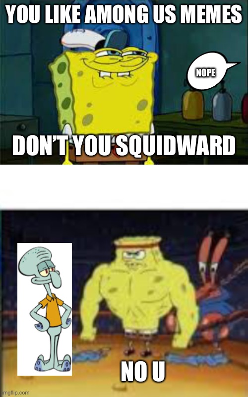 YOU LIKE AMONG US MEMES DON’T YOU SQUIDWARD NOPE NO U | made w/ Imgflip meme maker