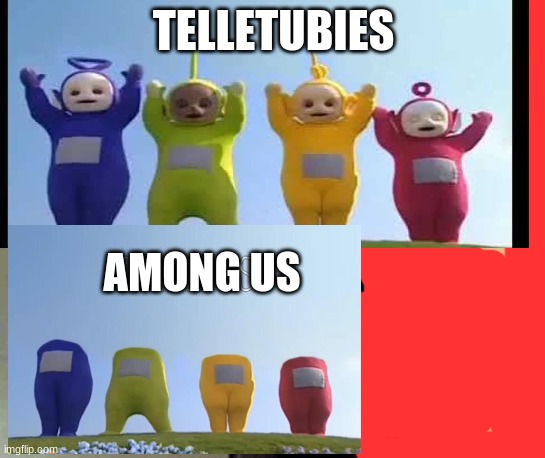 Among us characters are telletubies decapitated in half | TELLETUBIES; AMONG US | image tagged in lol | made w/ Imgflip meme maker