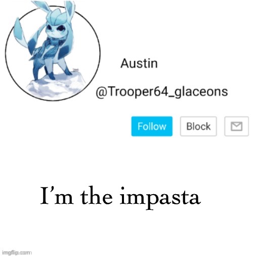 Glaceon announcement | I’m the impasta | image tagged in glaceon announcement | made w/ Imgflip meme maker