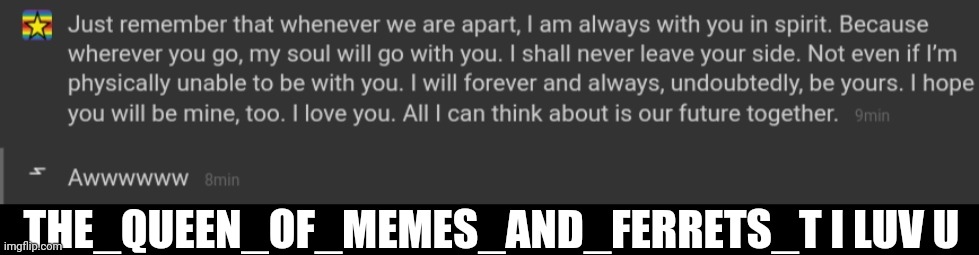 THE_QUEEN_OF_MEMES_AND_FERRETS_T I LUV U | made w/ Imgflip meme maker