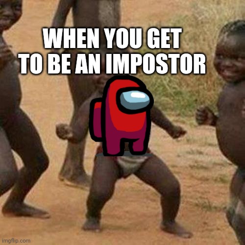 Third World Success Kid Meme | WHEN YOU GET TO BE AN IMPOSTOR | image tagged in memes,third world success kid | made w/ Imgflip meme maker