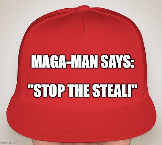 Trump Hat | MAGA-MAN SAYS:; "STOP THE STEAL!" | image tagged in trump hat | made w/ Imgflip meme maker