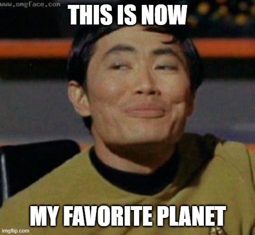 sulu | THIS IS NOW MY FAVORITE PLANET | image tagged in sulu | made w/ Imgflip meme maker
