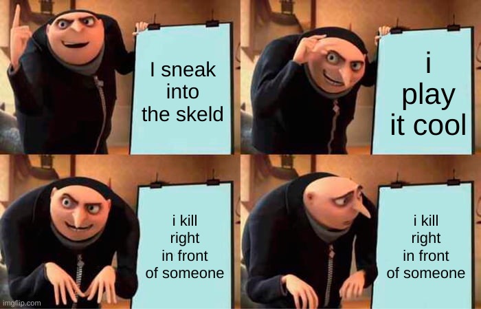 Gru messes up | I sneak into the skeld; i play it cool; i kill right in front of someone; i kill right in front of someone | image tagged in memes,gru's plan | made w/ Imgflip meme maker