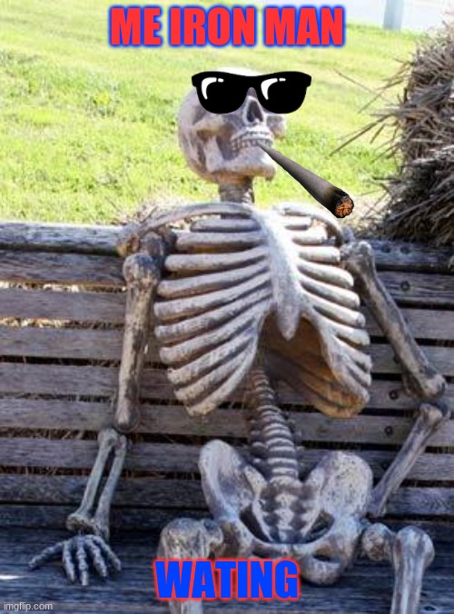 Waiting Skeleton | ME IRON MAN; WATING | image tagged in memes,waiting skeleton | made w/ Imgflip meme maker