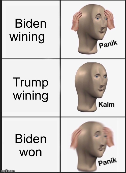 Panik Kalm Panik | Biden wining; Trump wining; Biden won | image tagged in memes,panik kalm panik | made w/ Imgflip meme maker