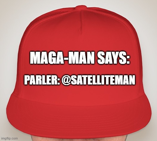 Trump Hat | MAGA-MAN SAYS:; PARLER: @SATELLITEMAN | image tagged in trump hat | made w/ Imgflip meme maker