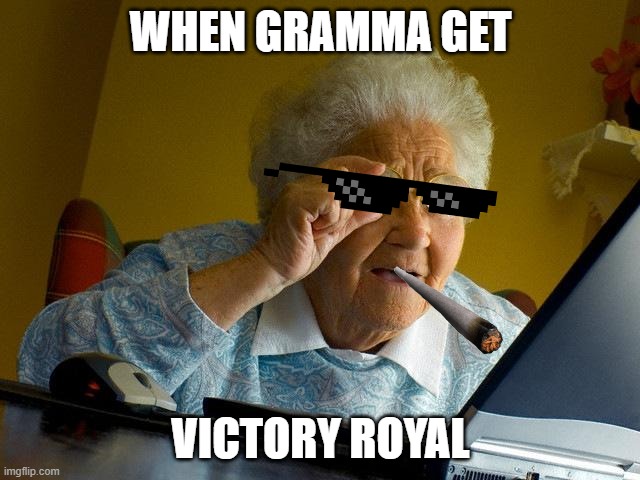 Grandma Finds The Internet | WHEN GRAMMA GET; VICTORY ROYAL | image tagged in memes,grandma finds the internet | made w/ Imgflip meme maker