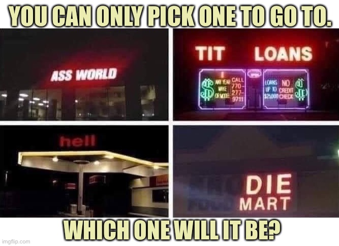 Which one would you pick? |  YOU CAN ONLY PICK ONE TO GO TO. WHICH ONE WILL IT BE? | image tagged in sign fails,pick one,light,letters,missing,memes | made w/ Imgflip meme maker