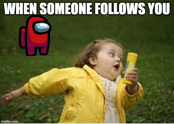 Chubby Bubbles Girl | WHEN SOMEONE FOLLOWS YOU | image tagged in memes,chubby bubbles girl | made w/ Imgflip meme maker