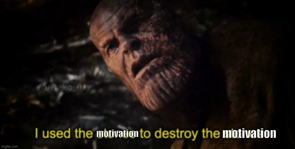 Thanos | motivation; motivation | image tagged in i used the stones to destroy the stones | made w/ Imgflip meme maker