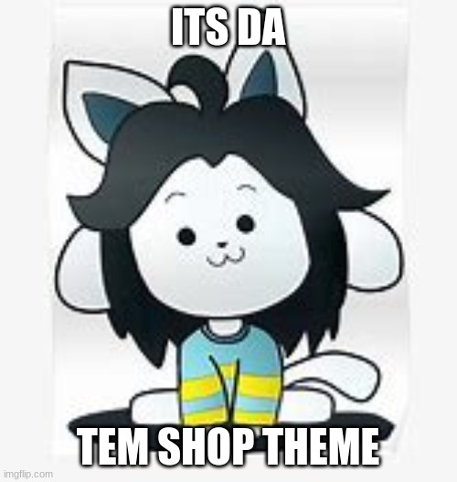 Temmie | ITS DA TEM SHOP THEME | image tagged in temmie | made w/ Imgflip meme maker