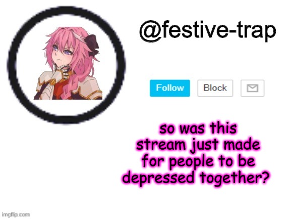 so was this stream just made for people to be depressed together? | made w/ Imgflip meme maker
