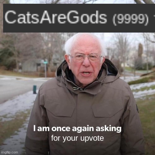 Almost at 10k | for your upvote | image tagged in memes,bernie i am once again asking for your support | made w/ Imgflip meme maker