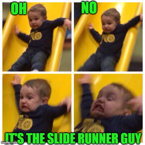 Kid falling down slide | OH NO IT'S THE SLIDE RUNNER GUY | image tagged in kid falling down slide | made w/ Imgflip meme maker