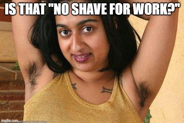 hairy indian | IS THAT "NO SHAVE FOR WORK?" | image tagged in hairy indian | made w/ Imgflip meme maker