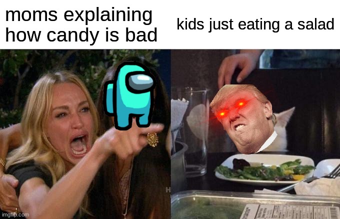 Woman Yelling At Cat Meme | moms explaining how candy is bad; kids just eating a salad | image tagged in memes,woman yelling at cat | made w/ Imgflip meme maker