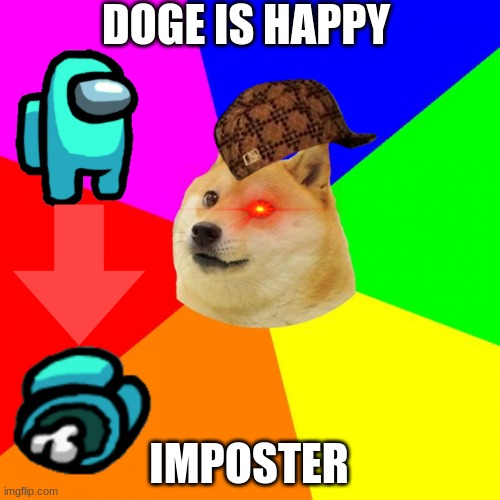 Advice Doge | DOGE IS HAPPY; IMPOSTER | image tagged in memes,advice doge | made w/ Imgflip meme maker
