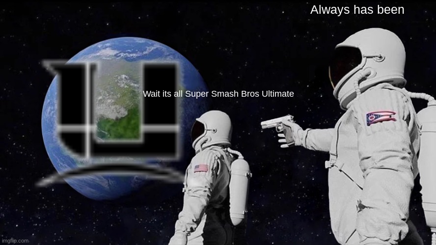Always Has Been | Always has been; Wait its all Super Smash Bros Ultimate | image tagged in memes,always has been | made w/ Imgflip meme maker