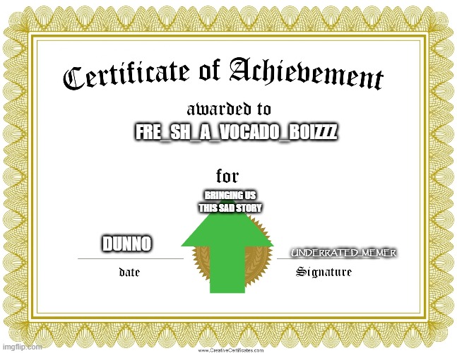 CERTIFICATE OF ACHIEVEMENT | FRE_SH_A_VOCADO_BOIZZZ DUNNO BRINGING US THIS SAD STORY UNDERRATED_MEMER | image tagged in certificate of achievement | made w/ Imgflip meme maker