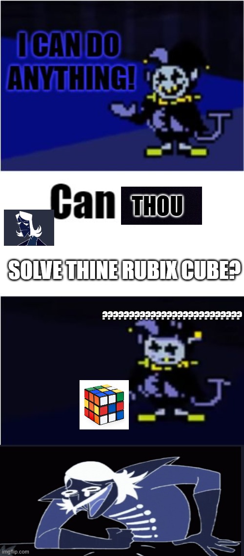 ??????????????????????????(Rouxls already solved it before) | THOU; SOLVE THINE RUBIX CUBE? ?????????????????????????? | image tagged in i can do anything | made w/ Imgflip meme maker
