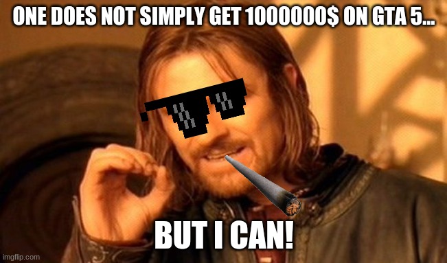 One Does Not Simply | ONE DOES NOT SIMPLY GET 1000000$ ON GTA 5... BUT I CAN! | image tagged in memes,one does not simply | made w/ Imgflip meme maker